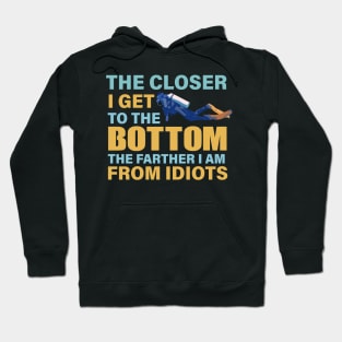 The closer I get to the bottom The farther I am from idiots Hoodie